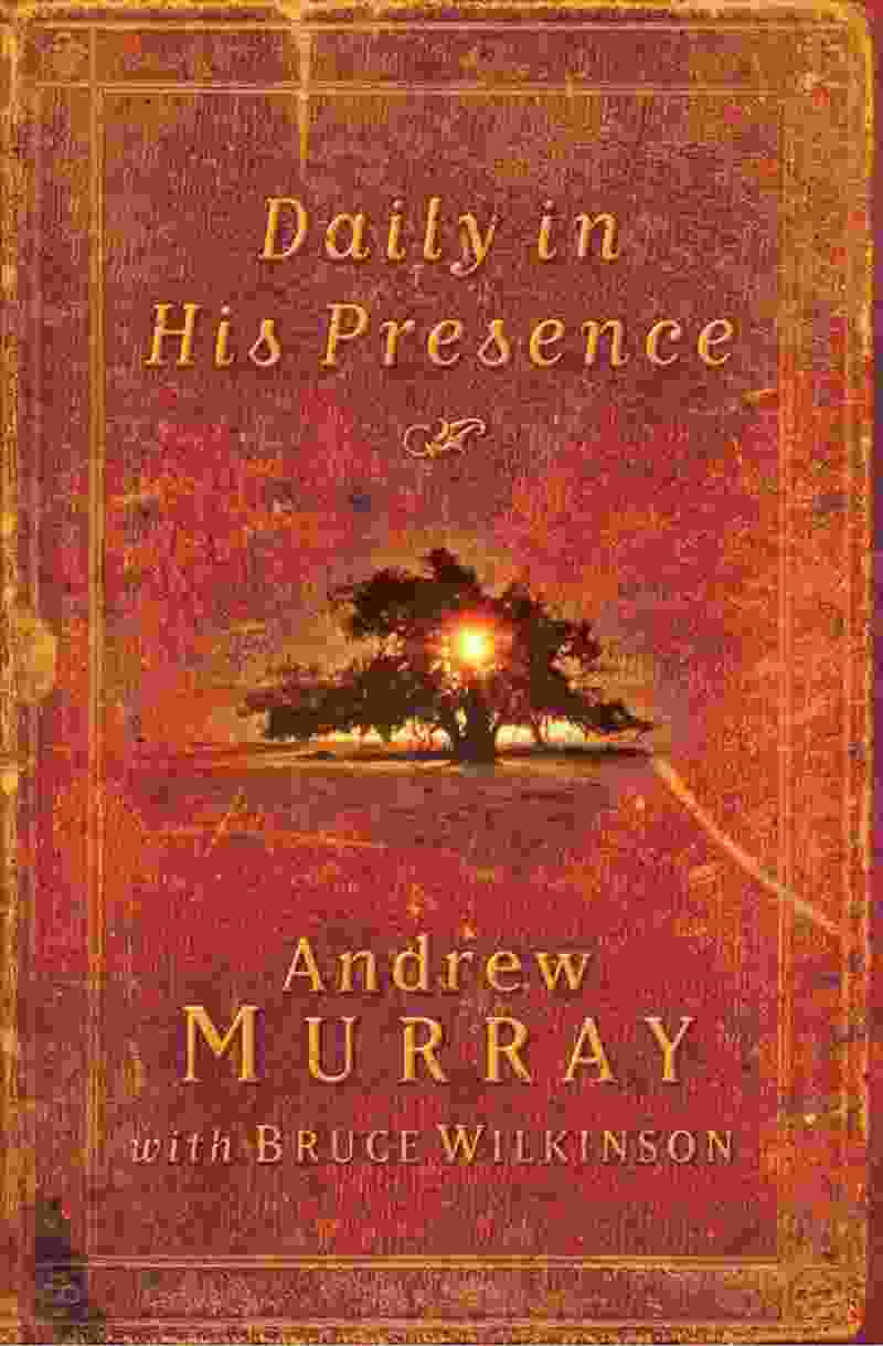 Daily In His Presence A Classic Devotional From One Of The Most Powerful Voices Of The Nineteenth Century Andrew Murray Murray