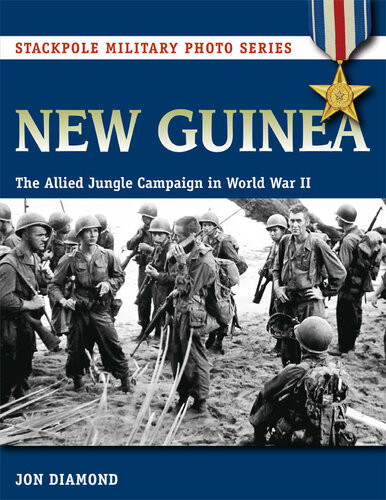New Guinea The Allied Jungle Campaign In World War Ii Illustrated Jon Diamond