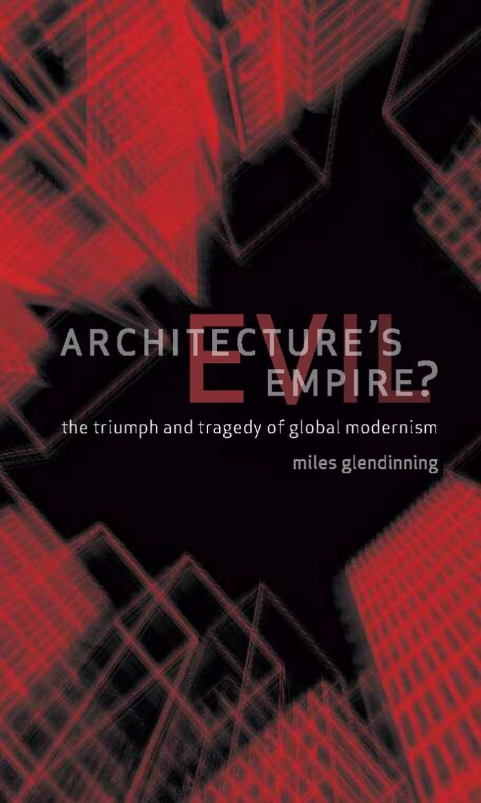 Architectures Evil Empire The Triumph And Tragedy Of Global Modernism Miles Glendinning