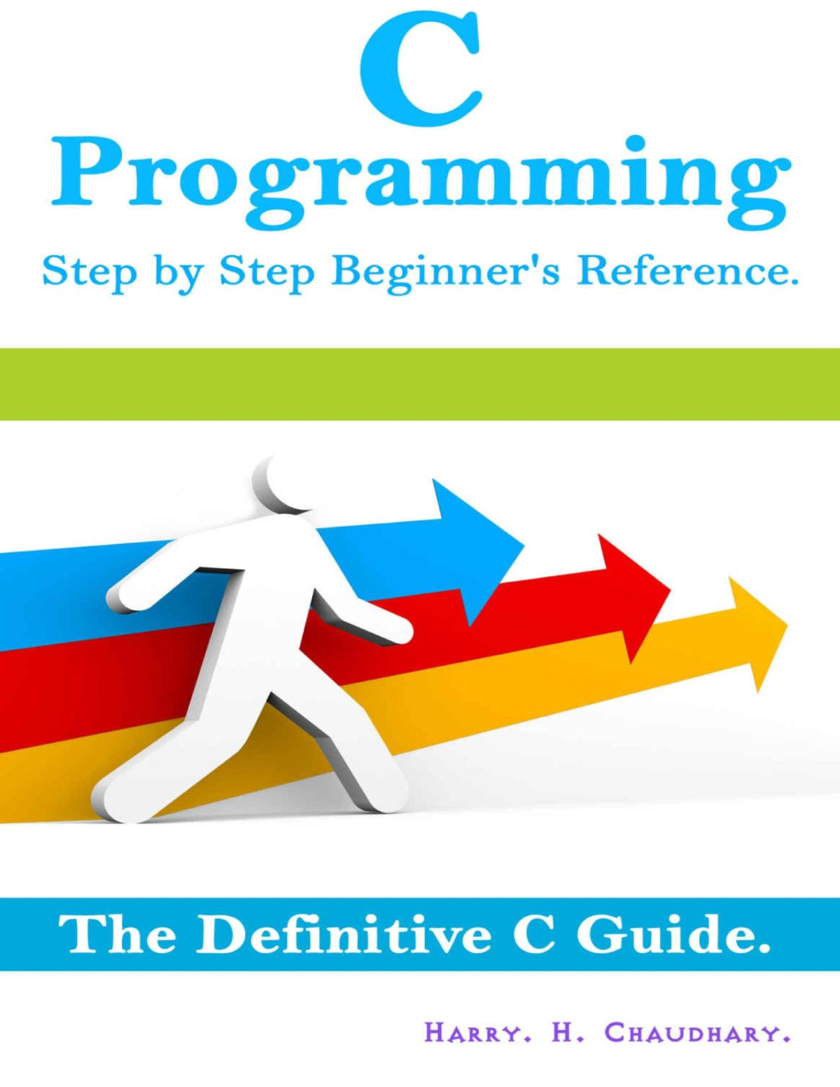C Programming Step By Step Beginners Reference The Definitive C Guide Harry H Chaudhary