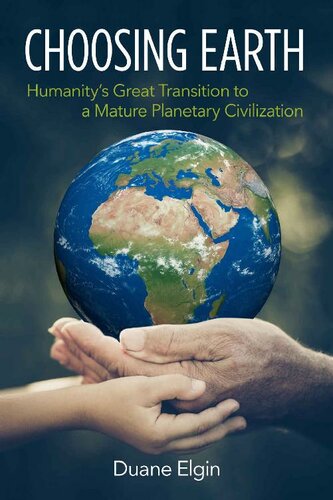 Choosing Earth Humanitys Great Transition To A Mature Planetary Civilization Duane Elgin