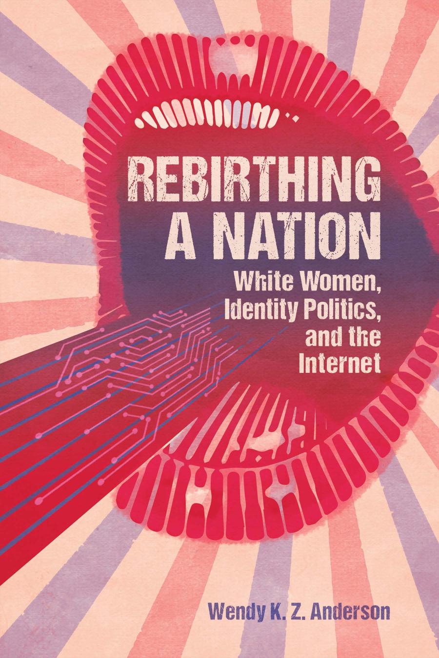Rebirthing A Nation White Women Identity Politics And The Internet Wendy K Z Anderson