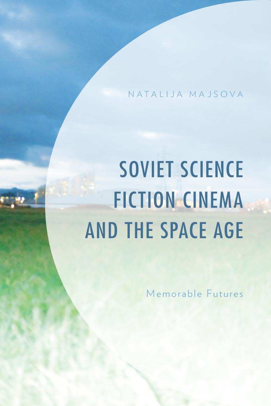 Soviet Science Fiction Cinema And The Space Age Memorable Futures Natalija Majsova
