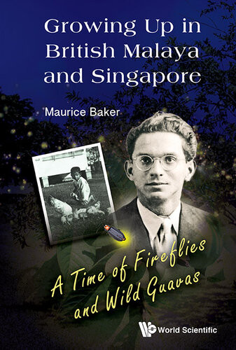 Growing Up In British Malaya And Singapore A Time Of Fireflies And Wild Guavas Maurice Baker