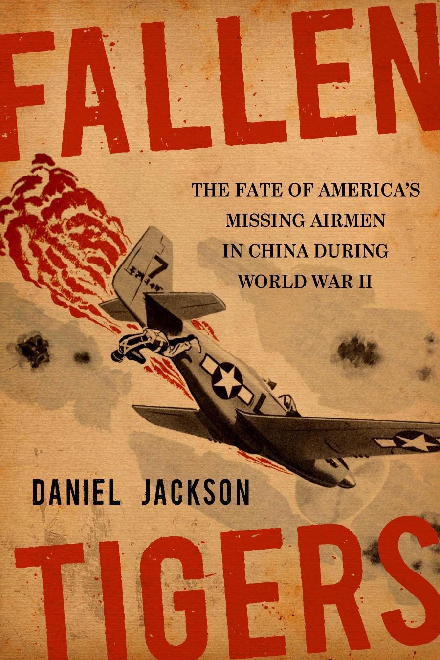 Fallen Tigers The Fate Of Americas Missing Airmen In China During World War Ii Daniel Jackson