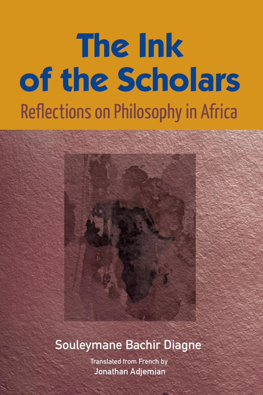 The Ink Of The Scholars Reflections On Philosophy In Africa Souleymane Bachir Diagne Jonathan Adjemian