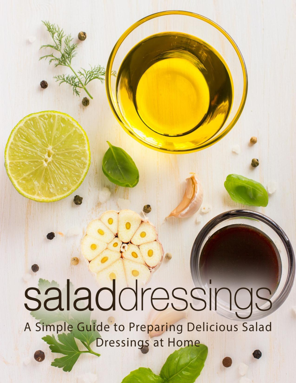 Salad Dressings A Simple Guide To Preparing Delicious Salad Dressings At Home Booksumo Press