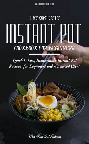 The Complete Instant Pot Cookbook For Beginners Quick Easy Homemade Instant Pot Recipes For Beginners And Advanced Users Rafikul Islam Md