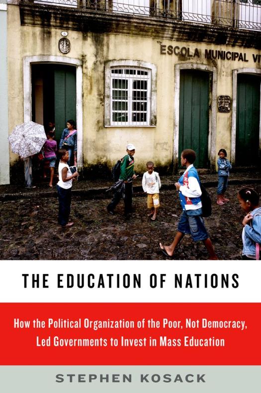 The Education Of Nations How The Political Organization Of The Poor Not Democracy Led Governments To Invest In Mass Education Stephen Kosack
