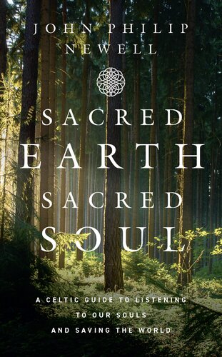Sacred Earth Sacred Soul A Celtic Guide To Listening To Our Souls And Saving The World John Philip Newell