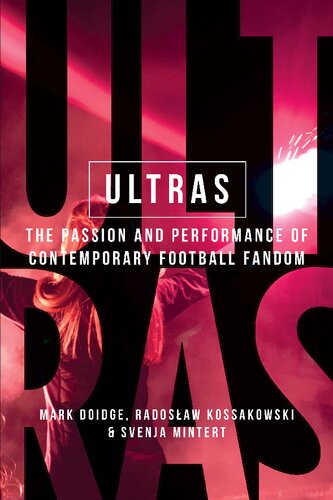 Ultras The Passion And Performance Of Contemporary Football Fandom 1st Edition Mark Doidge
