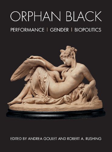 Orphan Black Performance Gender Biopolitics Andrea Goulet Editor