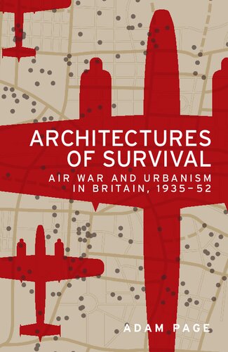 Architectures Of Survival Air War And Urbanism In Britain 193552 1st Edition Adam Page