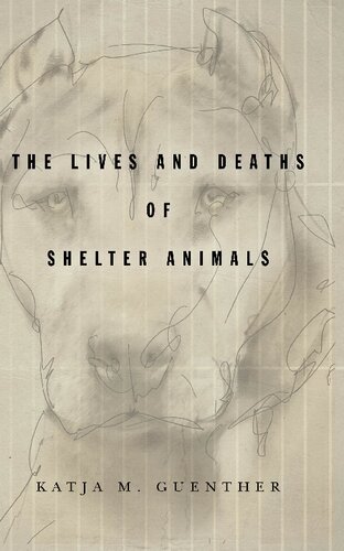 The Lives And Deaths Of Shelter Animals The Lives And Deaths Of Shelter Animals 1st Edition Katja M Guenther