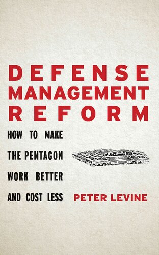 Defense Management Reform How To Make The Pentagon Work Better And Cost Less 1st Edition Peter Levine