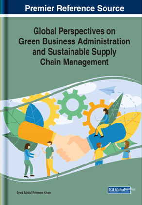 Global Perspectives On Green Business Administration And Sustainable Supply Chain Management Syed Abdul Rehman Khan