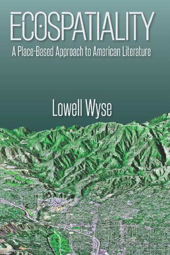Ecospatiality A Placebased Approach To American Literature 1st Edition Lowell Wyse Author