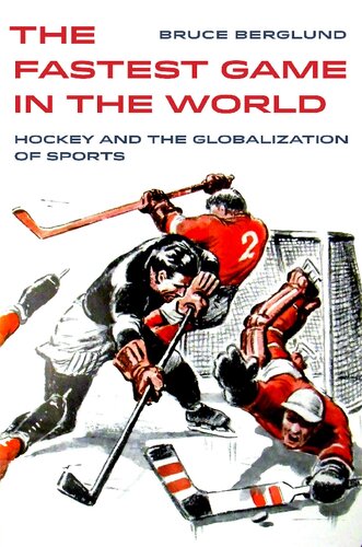 The Fastest Game In The World Hockey And The Globalization Of Sports Bruce Berglund