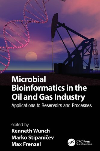 Microbial Bioinformatics In The Oil And Gas Industry Applications To Reservoirs And Processes Microbes Materials And The Engineered Environment 1st Edition Kenneth Wunch Editor