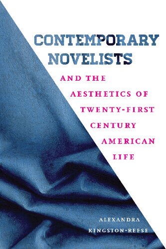 Contemporary Novelists And The Aesthetics Of Twentyfirst Century American Life Alexandra Kingstonreese
