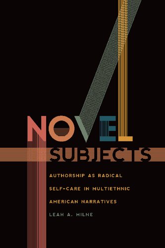 Novel Subjects Authorship As Radical Selfcare In Multiethnic American Narratives Leah A Milne