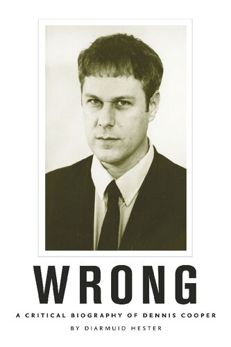Wrong A Critical Biography Of Dennis Cooper Diarmuid Hester