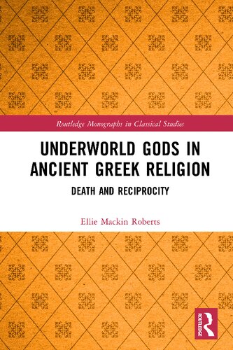Underworld Gods In Ancient Greek Religion Death And Reciprocity 1st Edition Ellie Mackin Roberts