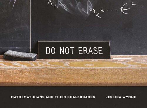 Do Not Erase Mathematicians And Their Chalkboards Jessica Wynne
