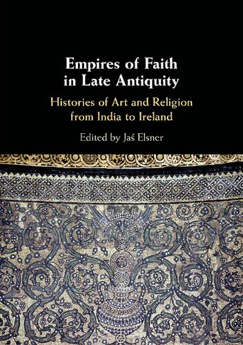 Empires Of Faith In Late Antiquity Histories Of Art And Religion From India To Ireland Ja Elsner