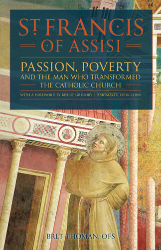 Saint Francis Of Assisi Passion Poverty The Man Who Transformed The Catholic Church Bret Thoman