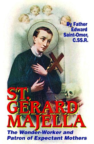 Saint Gerard Majella The Wonderworker And Patron Of Expectant Mothers With Supplemental Reading A Brief Life Of Christ Illustrated Rev Fr Edward Saintomer