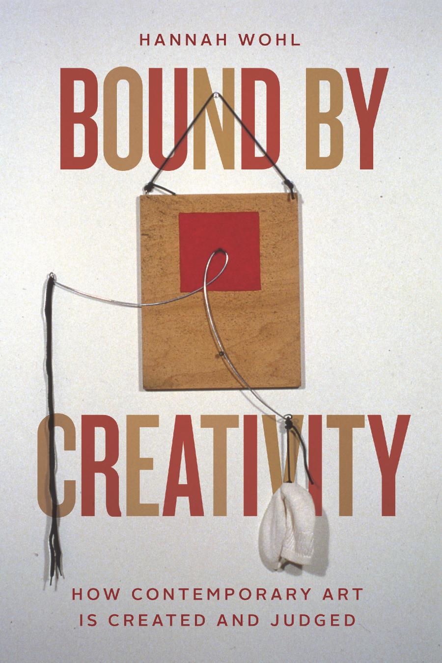 Bound By Creativity How Contemporary Art Is Created And Judged 1st Edition Hannah Wohl