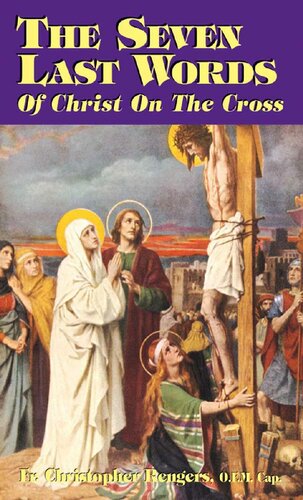 The Seven Last Words With Supplemental Reading A Brief Life Of Christ Illustrated Rev Fr Christopher Rengers Ofm Cap