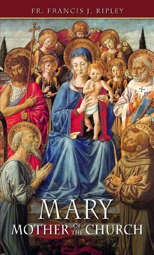 Mary Mother Of The Church With Supplemental Reading Favorite Prayers To Our Lady Illustrated Rev Canon Francis Ripley
