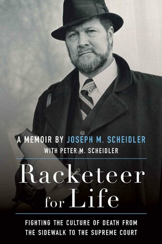 Racketeer For Life Fighting The Culture Of Death From The Sidewalk To The Supreme Court Joseph M Scheidler
