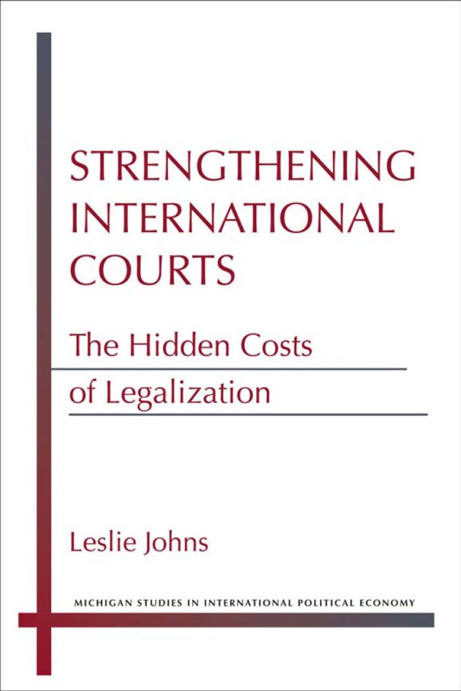 Strengthening International Courts The Hidden Costs Of Legalization Leslie Johns