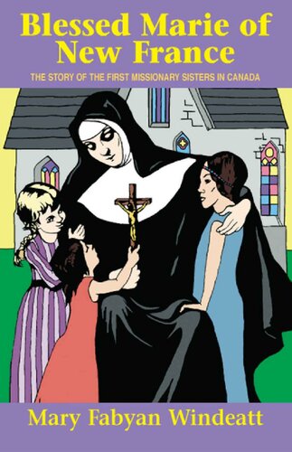 Blessed Marie Of New France The Story Of The First Missionary Sisters In Canada Mary Fabyan Windeatt