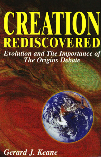 Creation Rediscovered Evolution And The Importance Of The Origins Debate Gerard J Keane