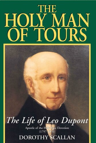 The Holy Man Of Tours The Life Of Leo Dupont 17971876 Apostle Of The Holy Face Devotion Dorothy Scallan