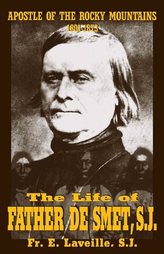 The Life Of Father De Smet Sj Apostle Of The Rocky Mountains Rev Fr E Laveille