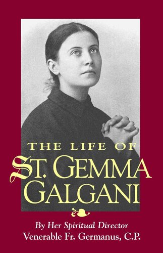 The Life Of St Gemma Galgani By Her Spiritual Director With Supplemental Reading A Brief Life Of Christ Illustrated 1st Ven Germanus Of St Stanislaus