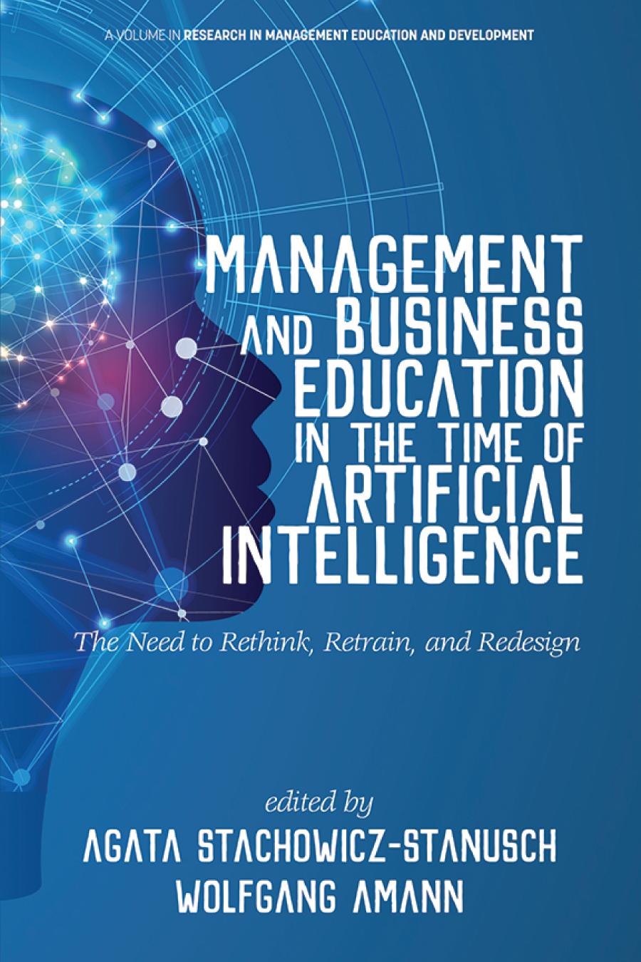 Management And Business Education In The Time Of Artificial Intelligence Ai The Need To Rethink Retrain And Redesign Research In Management Education And Development Agata Stachowiczstanusch Editor