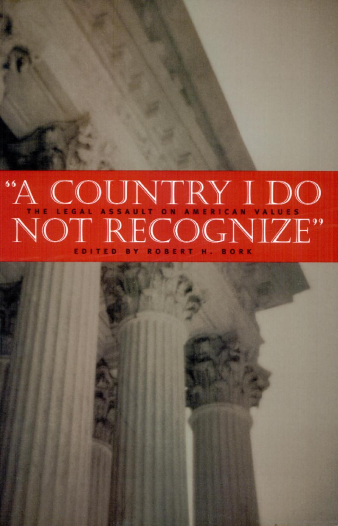 A Country I Do Not Recognize The Legal Assault On American Values Robert Bork