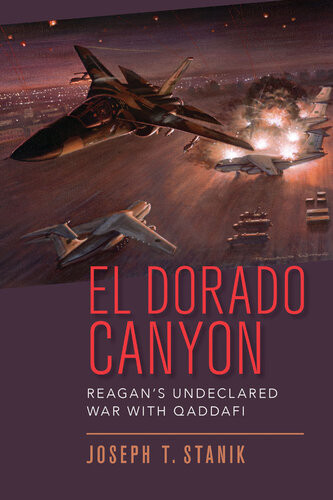 El Dorado Canyon Reagans Undeclared War With Qaddafi Joseph T Stanik