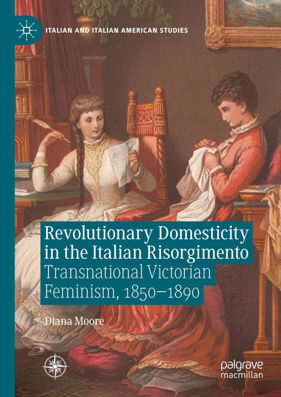 Revolutionary Domesticity In The Italian Risorgimento Transnational Victorian Feminism 18501890 Diana Moore