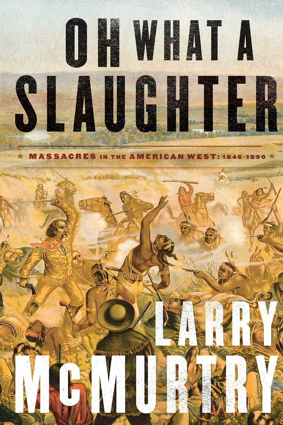 Oh What A Slaughter Massacres In The American West 18461890 Larry Mcmurtry