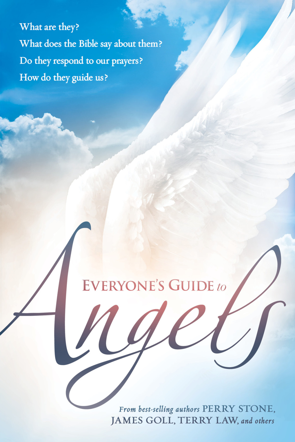 Everyones Guide To Angels What Are They What Does The Bible Say About Them Do They Respond To Our Prayers How Do They Guide Us Charisma House House