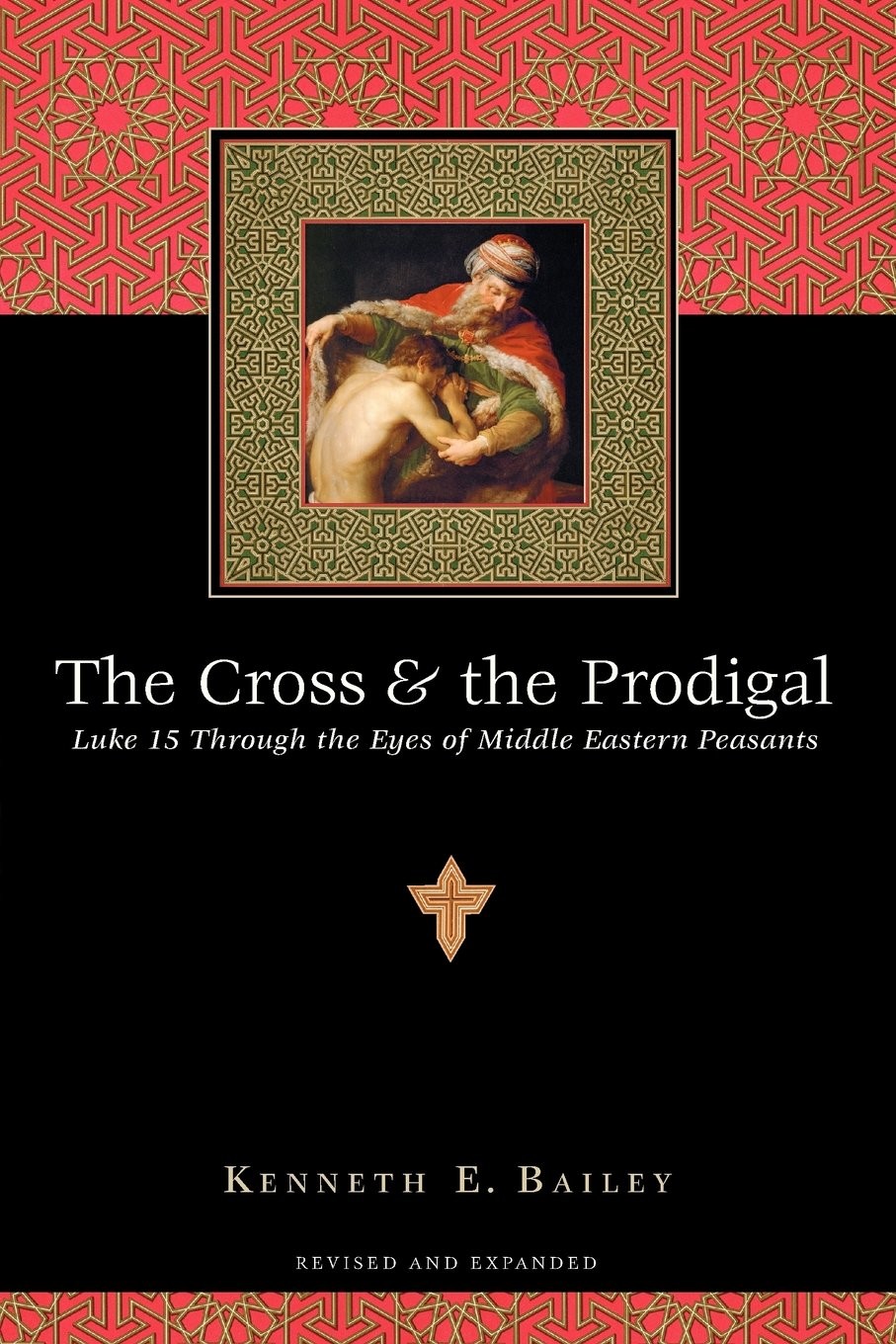 The Cross The Prodigal Luke 15 Through The Eyes Of Middle Eastern Peasants Kenneth E Bailey