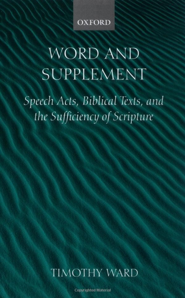 Word And Supplement Speech Acts Biblical Texts And The Sufficiency Of Scripture Timothy Ward Ward