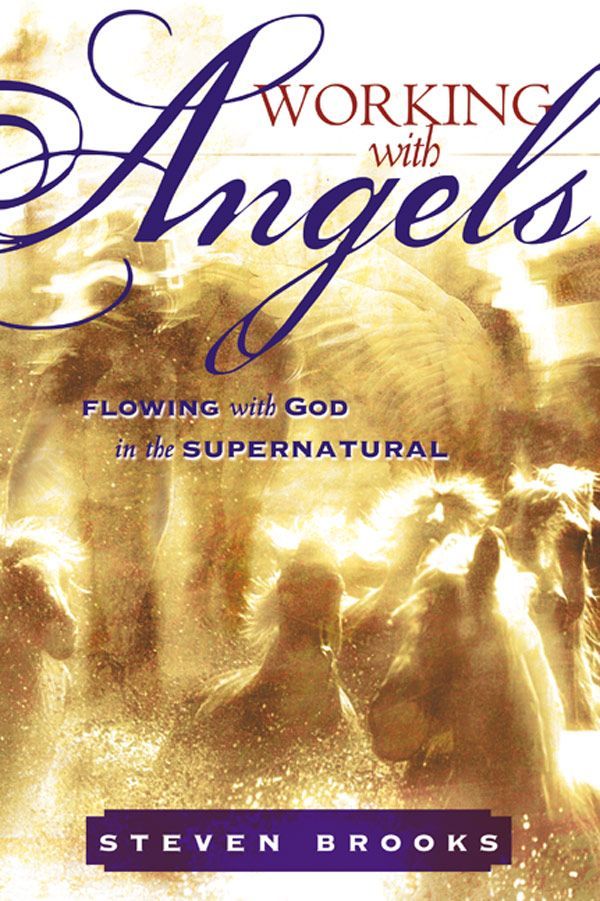 Working With Angels Flowing With God In The Supernatural Steven Brooks Brooks